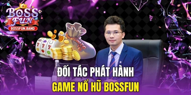 Đối tác phát hành game Nổ Hũ BOSSFUN