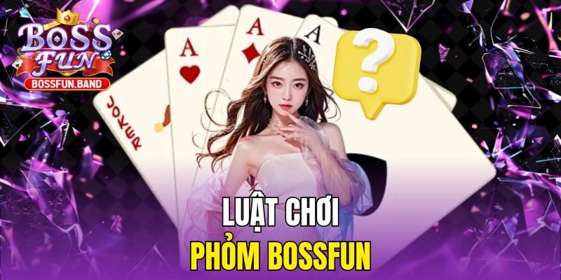 Luật chơi Phỏm BOSSFUN