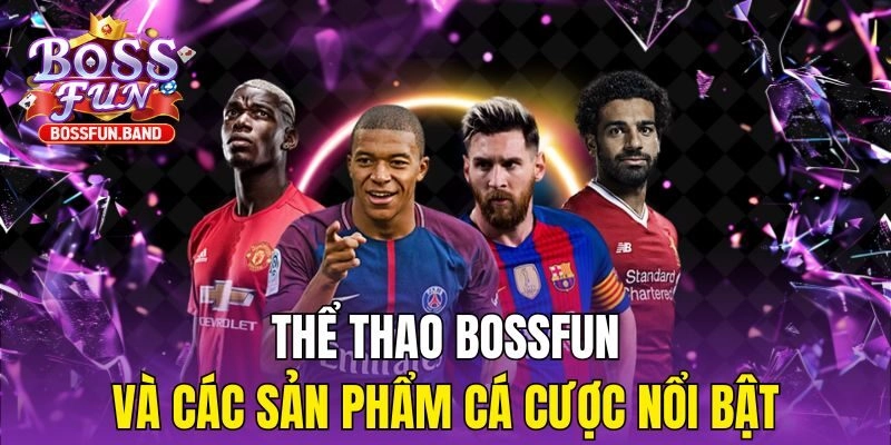 Thể Thao BOSSFUN và các sản phẩm cá cược nổi bật
