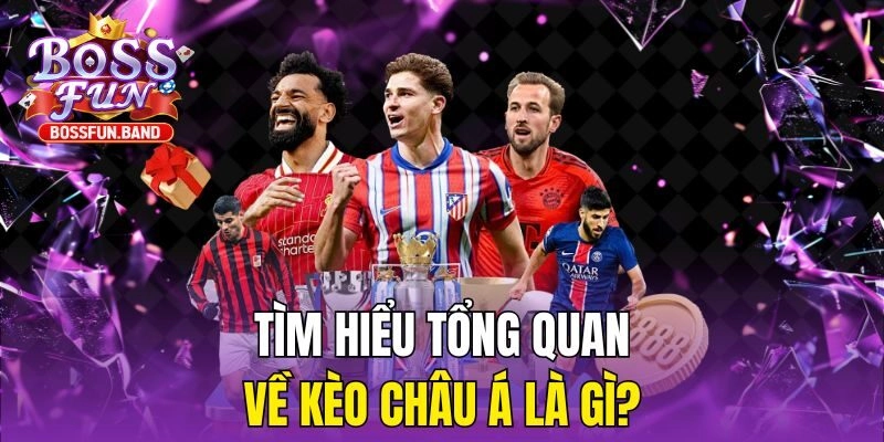 Tìm hiểu tổng quan về Kèo Châu Á là gì?