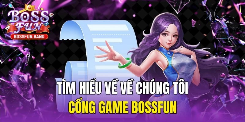 Tìm hiểu về về chúng tôi - Cổng game BOSSFUN
