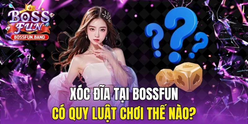 Xóc Đĩa tại BOSSFUN có quy luật chơi thế nào?